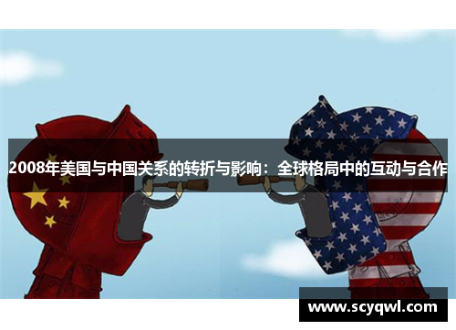 2008年美国与中国关系的转折与影响：全球格局中的互动与合作