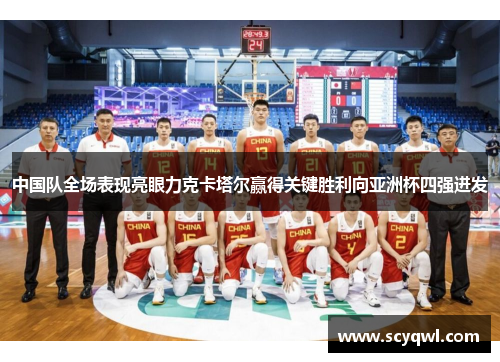中国队全场表现亮眼力克卡塔尔赢得关键胜利向亚洲杯四强进发
